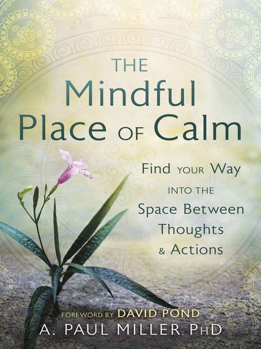 Title details for The Mindful Place of Calm: Find Your Way into the Space Between Thoughts & Actions by A. Paul Miller - Available
